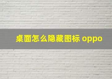 桌面怎么隐藏图标 oppo